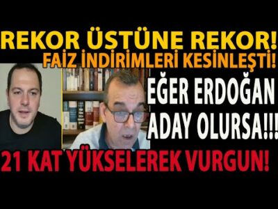 REKOR ÜSTÜNE REKOR! FAİZ İNDİRİMLERİ KESİNLEŞTİ! 21 KAT YÜKSELEREK VURGUN! EĞER ERDOĞAN ADAY OLURSA!
