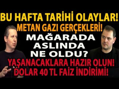 BU HAFTA TARİHİ OLAYLAR! METAN GAZI GERÇEKLERİ! MAĞARADA ASLINDA NE OLDU? DOLAR 40 TL! FAİZ İNDİRİMİ