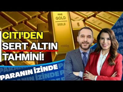Citi'den Sert Altın Tahmini! | Türkiye İçin İyi Haber Var mı? | Paranın İzinde | Atılım Murat