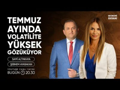 Temmuz Ayında Volatilite Yüksek Görünüyor | Şebnem Ayabakan | Ekonomi Ekranı