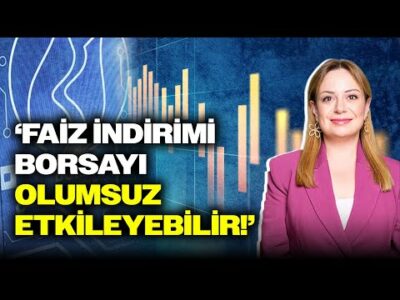 Merve Bölen'den Ezber Bozan Faiz İndirim Yorumu: Borsayı Olumsuz Etkileyebilir!