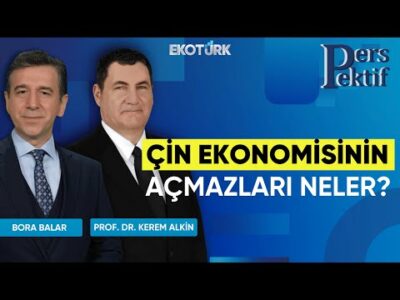 Çin Ekonomisinin Açmazları Neler? | Perspektif | Bora Balar | Prof. Dr. Kerem Alkin