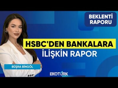 HSBC'den Bankalara İlişkin Rapor | Büşra Bingöl | Sinan Alican | Beklenti Raporu