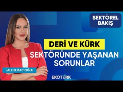 Deri ve Kürk Sektöründe Yaşanan Sorunlar | Sektörel Bakış | Musa Evin | Lale Elmacıoğlu