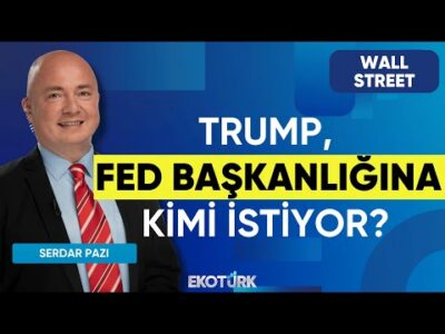 Trump, Fed Başkanlığına Kimi İstyor? | Wall Street | Kudret Ayyıldır | Serdar Pazı