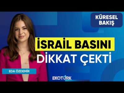İsrail Basını Dikkat Çekti | Doç. Dr. Fatih F. Tuncer | Eda Özdemir | Küresel Bakış