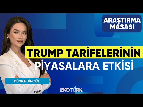 Trump Tarifelerinin Piyasalara Etkisi | Büşra Bingöl | Harun Erözbağ | Araştırma Masası
