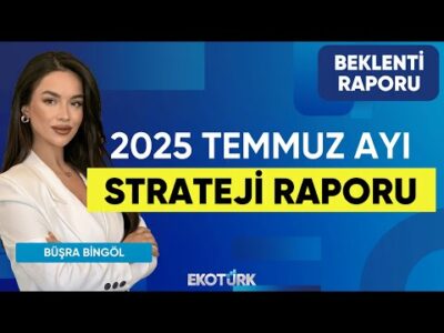 2025 Temmuz Ayı Strateji Raporu | Büşra Bingöl | Hasan Yılmaz | Beklenti Raporu