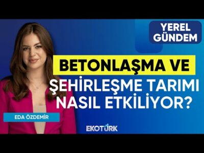 Betonlaşma ve Şehirleşme Tarımı Nasıl Etkiliyor? | Fevzi Çiçek | Eda Özdemir | Yerel Gündem