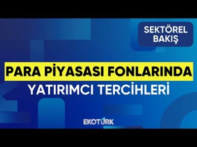 Para Piyasası Fonlarında Yatırımcı Tercihleri | Sektörel Bakış | Kadir Gökhan Özalp | Tuğba Özay