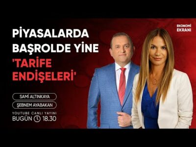Piyasalarda Tekrar Başrolde 'Tarife Endişeleri' | Şebnem Ayabakan | Ekonomi Ekranı