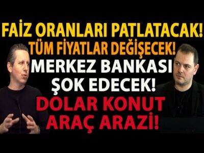 FAİZ ORANLARI PATLATACAK! TÜM FİYATLAR DEĞİŞECEK! MERKEZ BANKASI ŞOK EDECEK! DOLAR KONUT ARAÇ ARAZİ!