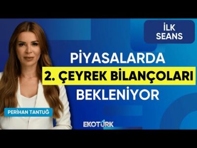 Piyasalarda 2. Çeyrek Bilançoları Bekleniyor | Cenk Akyoldaş | Emrah Gürelli | İlk Seans