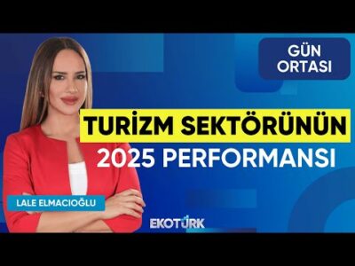 Turizm Sektörünün 2025 Performansı | Sektörel Bakış | Ali Onaran | Lale Elmacıoğlu