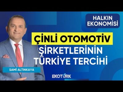 Çinli Otomotiv Şirketlerinin Türkiye Tercihi | Halkın Ekonomisi | Mehmet Selahattin Ünlü