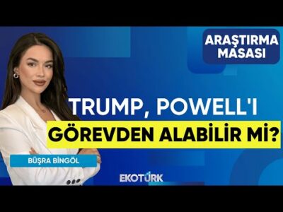 Trump, Powell'ı Görevden Alabilir mi? | Büşra Bingöl | Tuğba Özay | Araştırma Masası