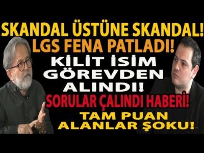 BÜYÜK SKANDAL! LGS FENA PATLADI! KİLİT İSİM GÖREVDEN ALINDI! TAM PUAN ŞOKU! SORULAR ÇALINDI HABERİ!