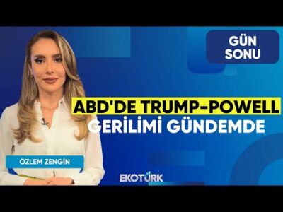 ABD'de Trump-Powell Gerilimi Gündemde | Özlem Zengin Gün Sonu