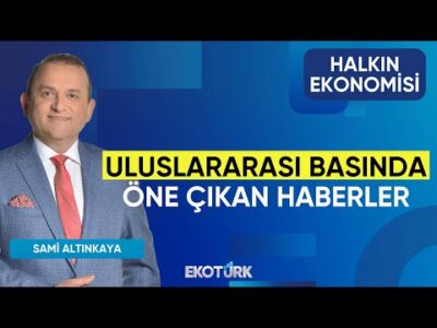 Uluslararası Basında Öne Çıkan Haberler | Halkın Ekonomisi | Dr. Burak Köseoğlu | Sami Altınkaya