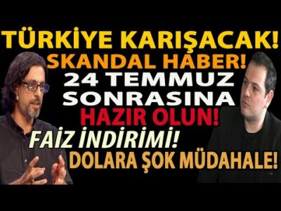 TÜRKİYE KARIŞACAK! SKANDAL HABER! 24 TEMMUZ SONRASINA HAZIR OLUN! FAİZ İNDİRİMİ DOLARA ŞOK MÜDAHALE!