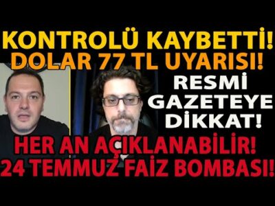 KONTROLÜ KAYBETTİ! DOLAR 77 TL! RESMİ GAZETEYE DİKKAT! HER AN AÇIKLANABİLİR! 24 TEMMUZ FAİZ BOMBASI!