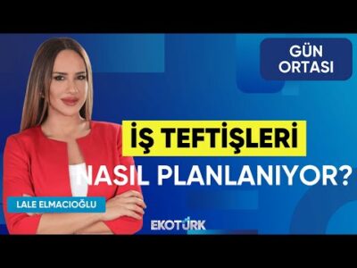 İş Teftişleri Nasıl Planlanıyor? | Şamil Murat Keçeci | Lale Elmacıoğlu | Gün Ortası