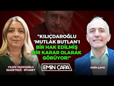 "Kılıçdaroğlu 'Mutlak Butlan'ı Bir Hak Edilmiş Bir Karar Olarak Görüyor!" | Emin Çapa