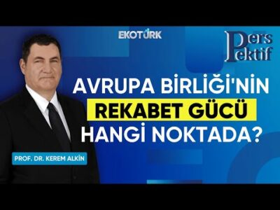 Avrupa Birliği'nin Rekabet Gücü Hangi Noktada? | Perspektif | Tuğba Özay | Prof. Dr. Kerem Alkin
