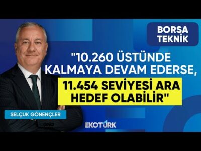 Gönençler: 10.260 üstünde kalmaya devam ederse, 11.454 seviyesi ara hedef olabilir | Borsa Teknik