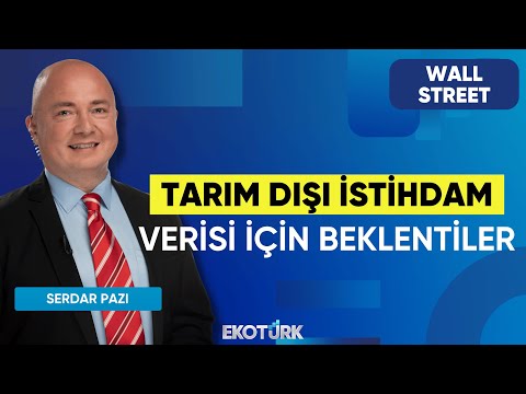 Tarım Dışı İstihdam Verisi İçin Beklentiler | Wall Street | Kudret Ayyıldır | Serdar Pazı