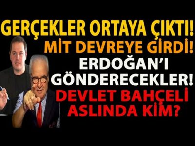 GERÇEKLER ORTAYA ÇIKTI! MİT DEVREYE GİRDİ! ERDOĞAN’I GÖNDERECEKLER! DEVLET BAHÇELİ ASLINDA KİM?