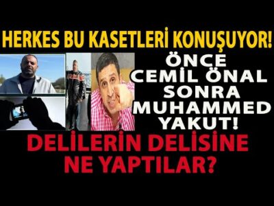 HERKES BU KASETLERİ KONUŞUYOR! ÖNCE CEMİL ÖNAL SONRA MUHAMMED YAKUT! DELİLERİN DELİSİNE NE YAPTILAR?