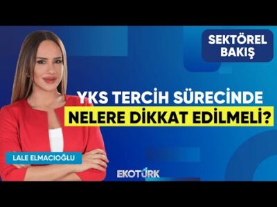YKS Tercih Sürecinde Nelere Dikkat Edilmeli? | Sektörel Bakış | Levent Eraslan | Lale Elmacıoğlu
