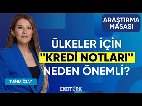 Ülkeler İçin ''Kredi Notları'' Neden Önemli? | Tuğba Özay | Eren Kuru | Araştırma Masası
