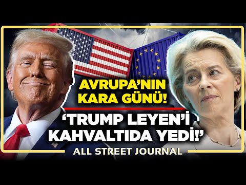 ABD’yle Ticaret Anlaşması Avrupa’yı İkiye Böldü! | “Avrupa Trump’a Boyun Eğdi!” | ALL STREET JOURNAL