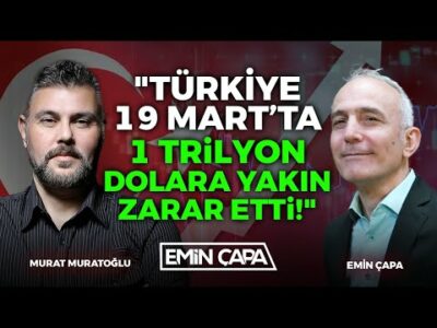 "Türkiye 19 Mart'ta 1 Trilyon Dolara Yakın Zarar Etti " | Murat Muratoğlu - Emin Çapa