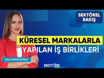Küresel Markalarla Yapılan İş Birlikleri | Sektörel Bakış | Özge Kılıç Güler | Lale Elmacıoğlu