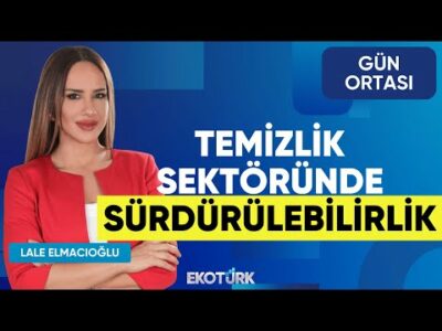 Temizlik Sektöründe Sürdürülebilirlik | Murat Gönül| Lale Elmacıoğlu | Gün Ortası