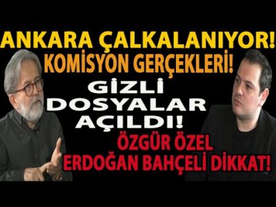ANKARA ÇALKALANIYOR! KOMİSYON GERÇEKLERİ! GİZLİ DOSYALAR AÇILDI! ÖZGÜR ÖZEL ERDOĞAN BAHÇELİ DİKKAT!