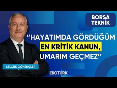Selçuk Gönençler: Hayatımda gördüğüm en kritik kanun, umarım geçmez. | Borsa Teknik