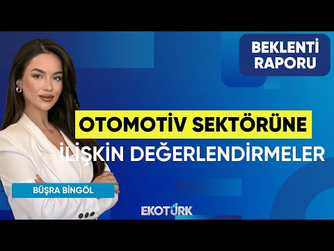 Otomotiv Sektörüne İlişkin Değerlendirmeler | Büşra Bingöl | Beklenti Raporu