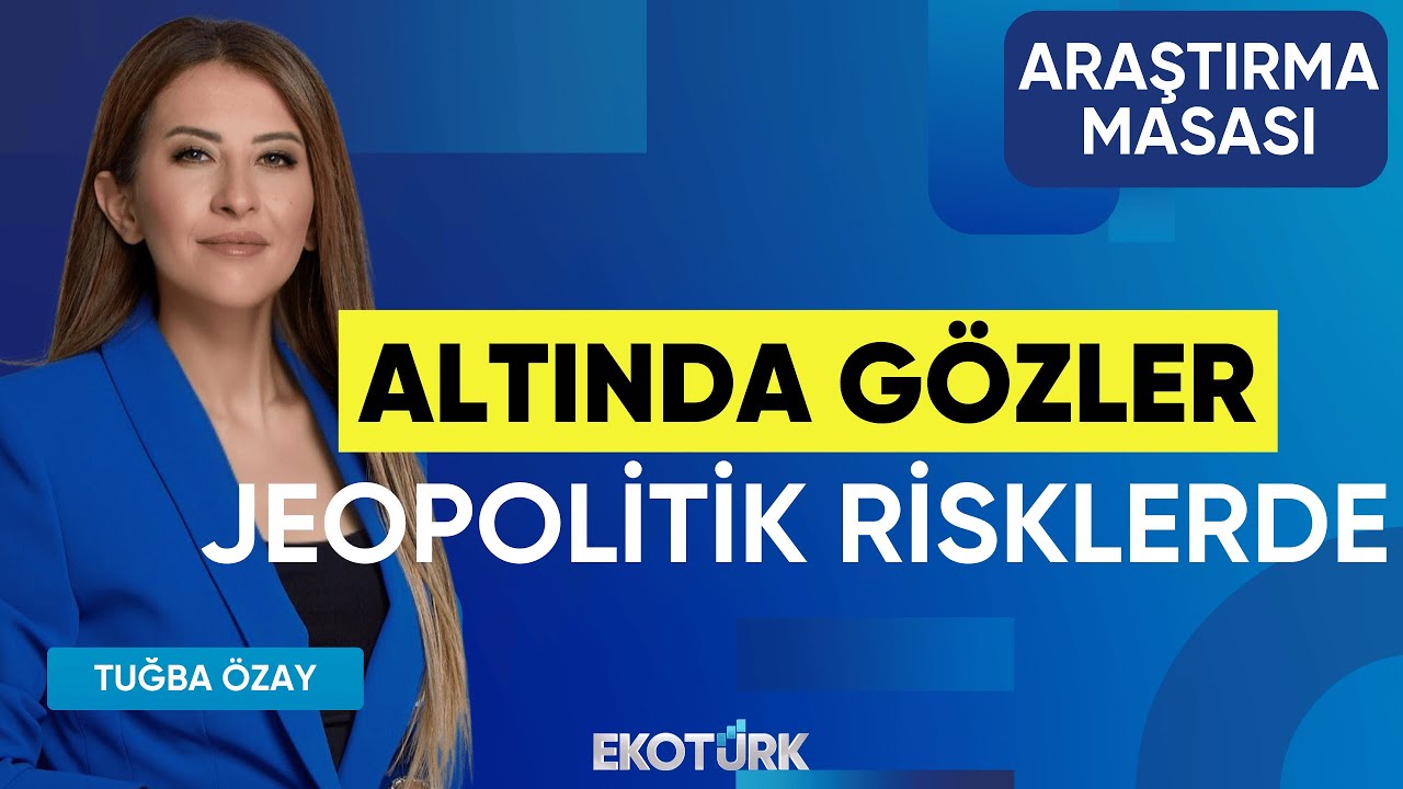 Altında Gözler Jeopolitik Risklerde | Özgür Hatipoğlu | Tuğba Özay | Araştırma Masası