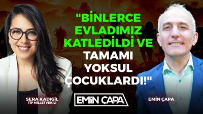 "Binlerce Evladımız Katledildi ve Tamamı Yoksul Çocuklardı!" | Sera Kadıgil | Emin Çapa