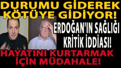 DURUMU GİDEREK KÖTÜYE GİDİYOR! ERDOĞAN'IN SAĞLIĞI KRİTİK İDDİASI! HAYATINI KURTARMAK İÇİN MÜDAHALE!