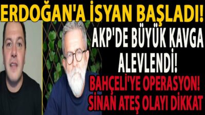 ERDOĞAN'A İSYAN BAŞLADI! AKP'DE BÜYÜK KAVGA ALEVLENDİ! BAHÇELİ'YE OPERASYON! SİNAN ATEŞ OLAYI DİKKAT