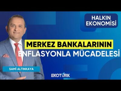 Merkez Bankalarının Enflasyonla Mücadelesi | Halkın Ekonomisi | Tansel Çiftçi | Sami Altınkaya