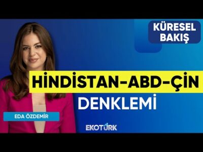 Hindistan-ABD-Çin Denklemi | Küresel Bakış | Sibel Karabel | Eda Özdemir