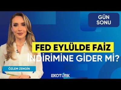 Fed Eylülde Faiz İndirimine Gider mi? | Doç. Dr. Filiz Eryılmaz | Hikmet Baydar | Gün Sonu