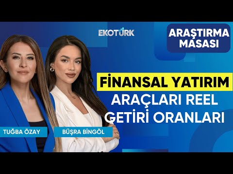 Finansal Yatırım Araçları Reel Getiri Oranları | Büşra Bingöl | Tuğba Özay | Araştırma Masası