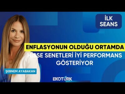 Şebnem Ayabakan: Enflasyonun olduğu ortamda hisse senetleri iyi performans gösteriyor | İlk Seans